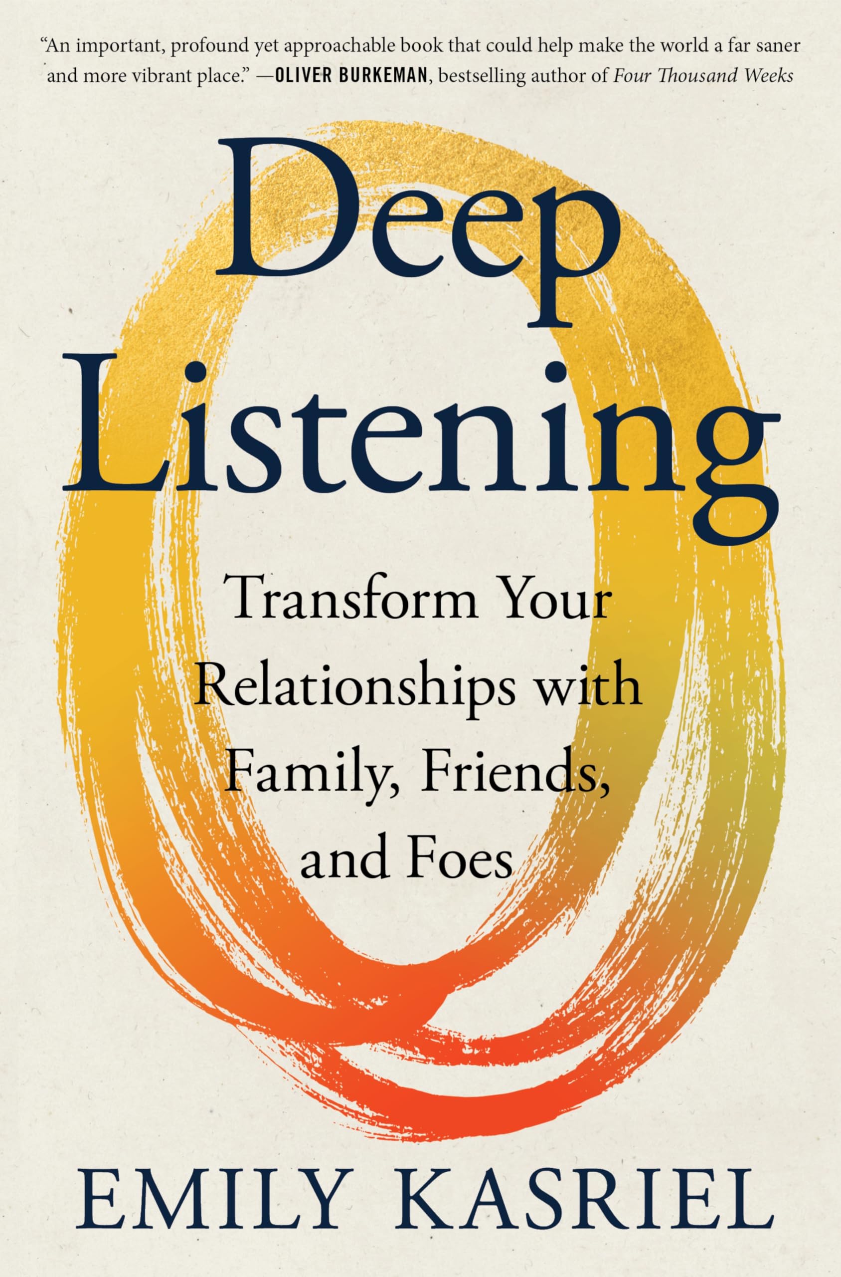 Deep Listening: Transform Your Relationships with Family, Friends, and Foes―Transformational Communication, Listening, and Empathy Through an 8-Step Method