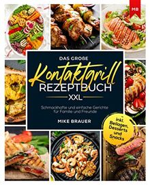 Das große Kontaktgrill Rezeptbuch XXL: Schmackhafte und einfache Gerichte für Familie und Freunde inkl. Beilagen, Desserts und Snacks