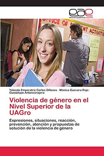 Violencia de género en el Nivel Superior de la UAGro: Expresiones, situaciones, reacción, prevención, atención y propuestas de solución de la violencia de género