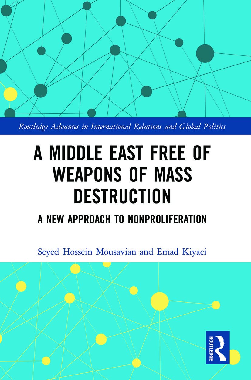 A Middle East Free of Weapons of Mass Destruction: A New Approach to Nonproliferation (Routledge Advances in International Relations and Global Politics)