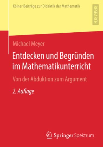 Entdecken und Begründen im Mathematikunterricht: Von der Abduktion zum Argument (Kölner Beiträge zur Didaktik der Mathematik)