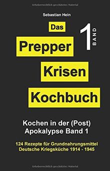 Das Prepper Krisenkochbuch : Kochen in der Apokalypse Band 1: Deutsche Kriegsküche