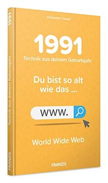 1991 - Technik aus Deinem Geburtsjahr. Du bist so alt wie ... Das Jahrgangsbuch für alle Technikfans | 30. Geburtstag: Du bist so alt wie das ... Internet