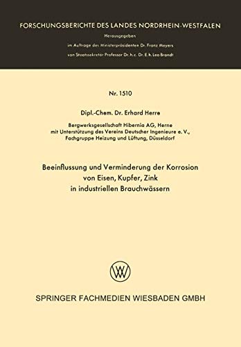 Beeinflussung und Verminderung der Korrosion von Eisen, Kupfer, Zink in Industriellen Brauchwässern (Forschungsberichte des Landes Nordrhein-Westfalen, 1510, Band 1510)