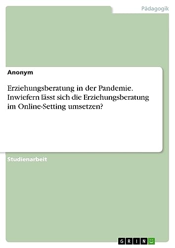 Erziehungsberatung in der Pandemie. Inwiefern lässt sich die Erziehungsberatung im Online-Setting umsetzen?