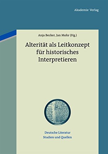 Alterität als Leitkonzept für historisches Interpretieren (Deutsche Literatur. Studien und Quellen, Band 8)