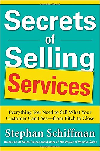 Secrets of Selling Services: Everything You Need to Sell What Your Customer Can't See--From Pitch to Close