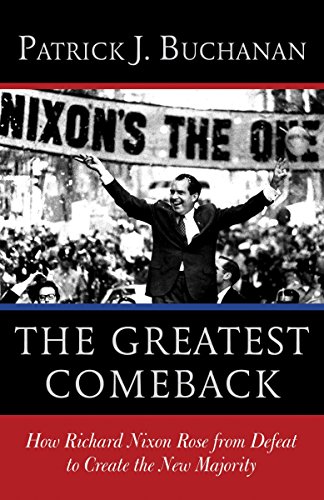 The Greatest Comeback: How Richard Nixon Rose from Defeat to Create the New Majority