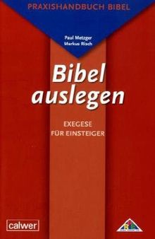 Bibel auslegen - Exegese für Einsteiger: Praxishandbuch Bibel für Studium, Schule und Gemeinde