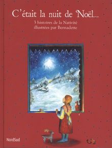 C'était la nuit de Noël... : 3 histoires de la Nativité illustrées par Bernadette