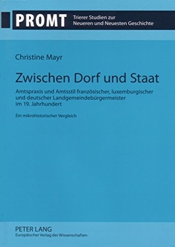 Zwischen Dorf und Staat: Amtspraxis und Amtsstil französischer, luxemburgischer und deutscher Landgemeindebürgermeister im 19. Jahrhundert- Ein ... Studien zur Neueren und Neuesten Geschichte)