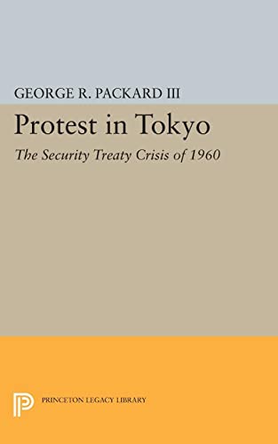 Protest in Tokyo: The Security Treaty Crisis of 1960 (Princeton Legacy Library)