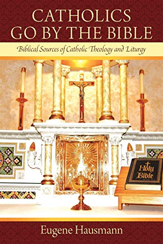 Catholics Go By The Bible: Biblical Sources of Catholic Theology and Liturgy