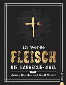 Grillen: Es werde Fleisch. Die Barbecue-Bibel. Das ultimative Fleisch-Kochbuch fürs perfekte BBQ. Ob Smoker oder Rost - es wird ein Fest für Jünger des Barbecue Way-of-Life!