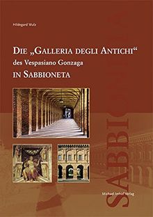 Die "Galleria degli Antichi" des Vespasiano Gonzaga in Sabbioneta (Studien zur internationalen Architektur- und Kunstgeschichte)