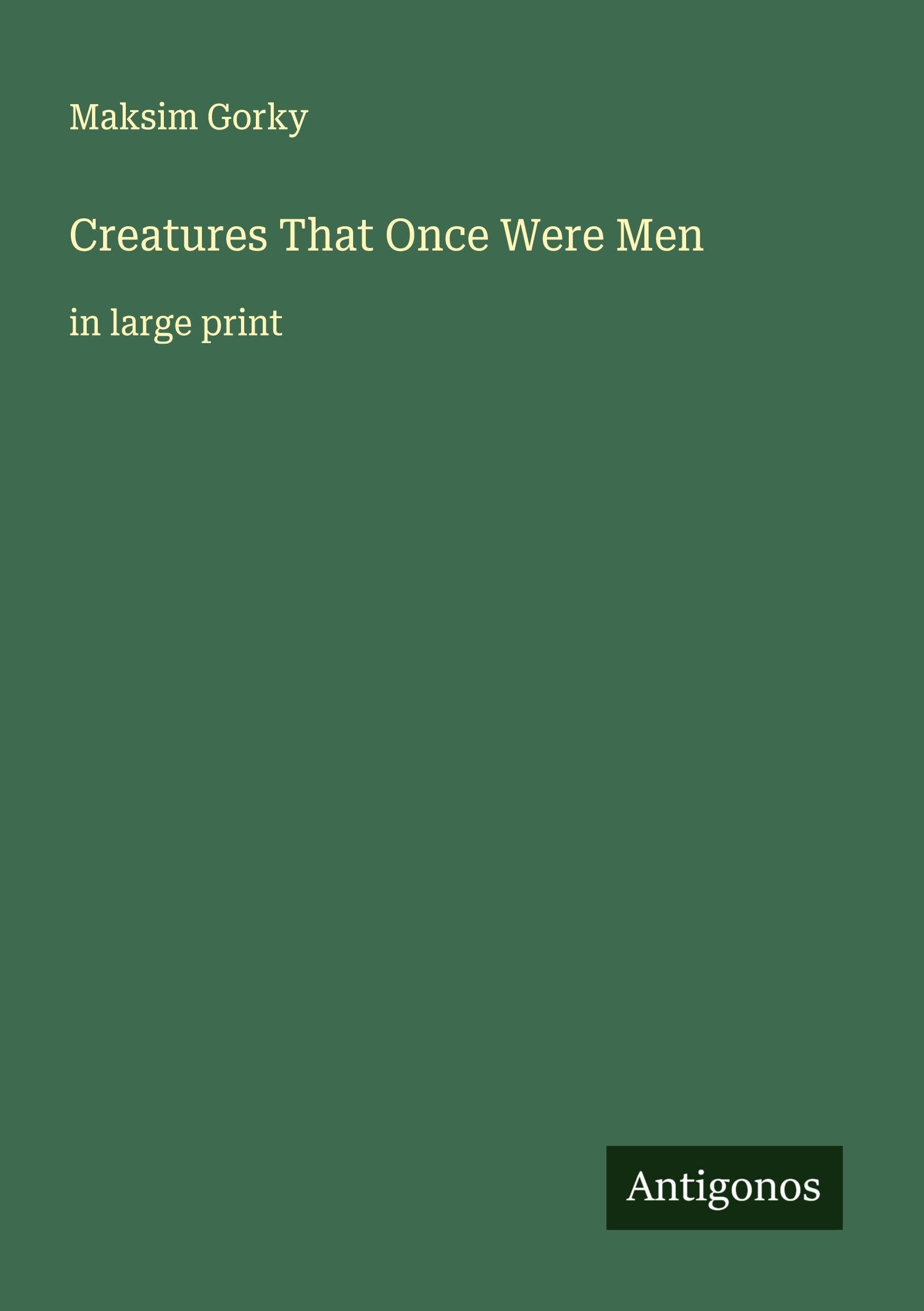 Creatures That Once Were Men: in large print