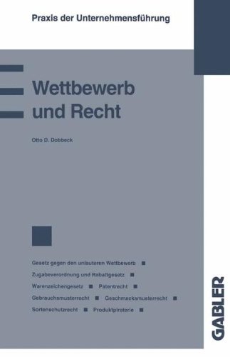 Wettbewerb und Recht: Gesetz gegen den unlauteren Wettbewerb Zugabeverordnung und Rabattgesetz Warenzeichengesetz Patentrecht Gebrauchsmusterrecht ... (Praxis der Unternehmensführung)