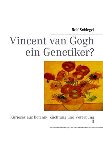 Vincent van Gogh ein Genetiker?: Kurioses aus Botanik, Züchtung und Vererbung II