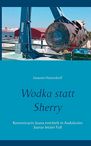Wodka statt Sherry: Kommissarin Juana ermittelt in Andalusien Juanas letzter Fall (Kriminalromane aus Andalusien)