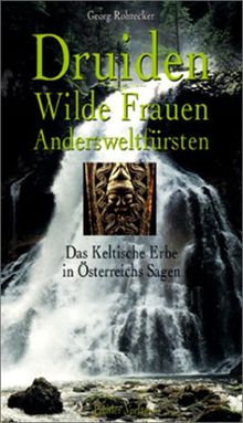 Druiden, Wilde Frauen, Andersweltfürsten: Das Keltische Erbe in Österreichs Sagen