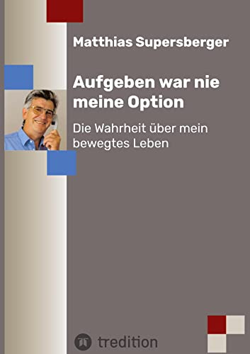 Aufgeben war nie meine Option - Die Wahrheit über mein bewegtes Leben: Ein authentisches Buch über Liebe – Macht – Politik – Justiz – Korruption und ... Franz Olah, Jörg Haider und anderen.