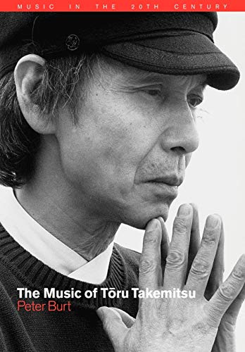 The Music of Toru Takemitsu (Music in the Twentieth Century, Band 14)