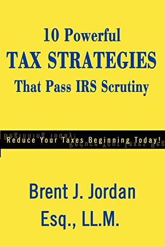 10 Powerful Tax Strategies That Pass IRS Scrutiny: Reduce Your Taxes Beginning Today!
