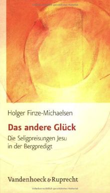 Das andere Glück. Die Seligpreisungen Jesu in der Bergpredigt