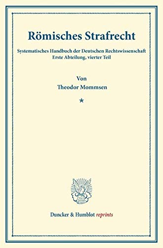 Römisches Strafrecht.: Systematisches Handbuch der Deutschen Rechtswissenschaft. Erste Abteilung, vierter Teil. Hrsg. von Karl Binding. (Duncker & Humblot reprints)