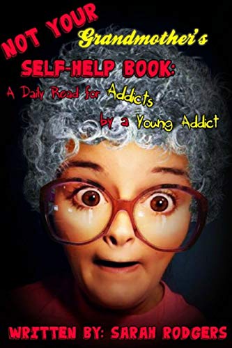 Not Your Grandmother's Self-Help Book: A Daily Read for Addicts by a Young Addict