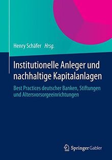 Institutionelle Anleger und nachhaltige Kapitalanlagen: Best Practices deutscher Banken, Stiftungen und Altersvorsorgeeinrichtungen