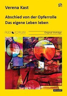 Abschied von der Opferrolle: Das eigene Leben leben