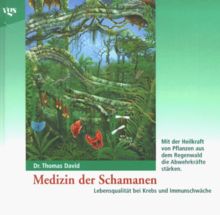 Medizin der Schamanen - Mit der Heilkraft der Pflanzen aus dem Regenwald die Abwehrkräfte stärken. Lebensqualität bei Krebs und Immunschwäche