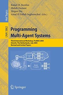 Programming Multi-Agent Systems: Third International Workshop, ProMAS 2005, Utrecht, The Netherlands, July 26, 2005, Revised and Invited Papers (Lecture Notes in Computer Science)