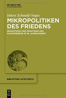 Mikropolitiken des Friedens: Semantiken und Praktiken des Hausfriedens im 18. Jahrhundert (bibliothek altes Reich, Band 18)