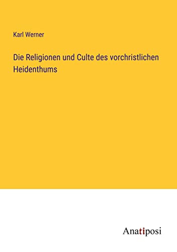 Die Religionen und Culte des vorchristlichen Heidenthums