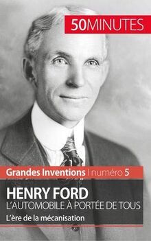Henry Ford. L'automobile à portée de tous : L’ère de la mécanisation