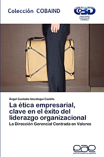 La ética empresarial, clave en el éxito del liderazgo organizacional: La Dirección Gerencial Centrada en Valores