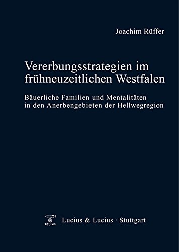 Vererbungsstrategien im frühneuzeitlichen Westfalen: Bäuerliche Familien und Mentalitäten in den Anerbengebieten der Hellwegregion (Quellen Und Forschungen Zur Agrargeschichte)