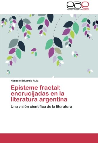 Episteme fractal: encrucijadas en la literatura argentina: Una visión científica de la literatura