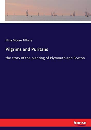 Pilgrims and Puritans: the story of the planting of Plymouth and Boston