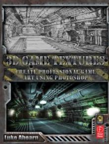 3D Game Textures. Create Professional Game Art Using Photoshop