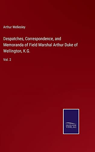 Despatches, Correspondence, and Memoranda of Field Marshal Arthur Duke of Wellington, K.G.: Vol. 2