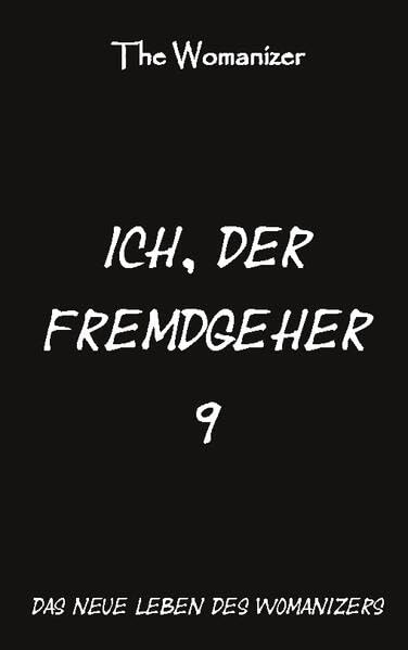 Ich, der Fremdgeher 9: Das neue Leben des Womanizers