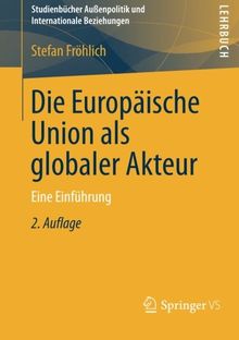 Die Europäische Union als globaler Akteur (Studienbücher Außenpolitik und Internationale Beziehungen)