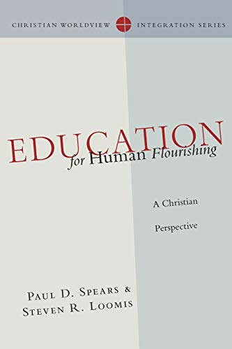 Education for Human Flourishing: A Christian Perspective (Christian Worldview Integration Series)