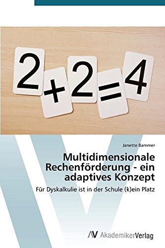 Multidimensionale Rechenförderung - ein adaptives Konzept: Für Dyskalkulie ist in der Schule (k)ein Platz