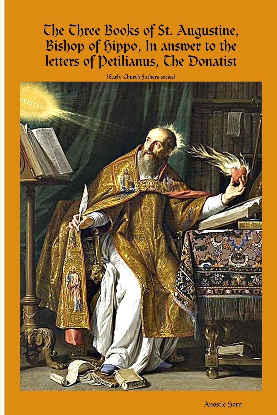The Three Books of St. Augustine, Bishop of Hippo, In answer to the letters of Petilianus, The Donatist