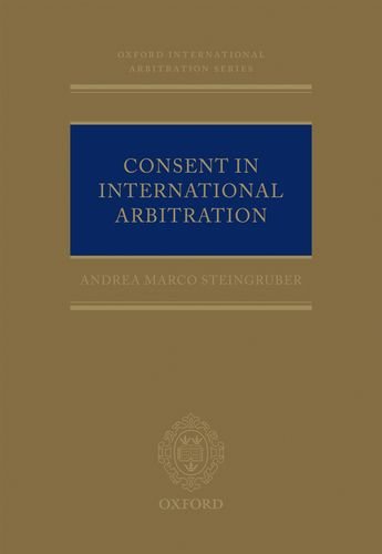 Consent in International Arbitration (Oxford International Arbitration)