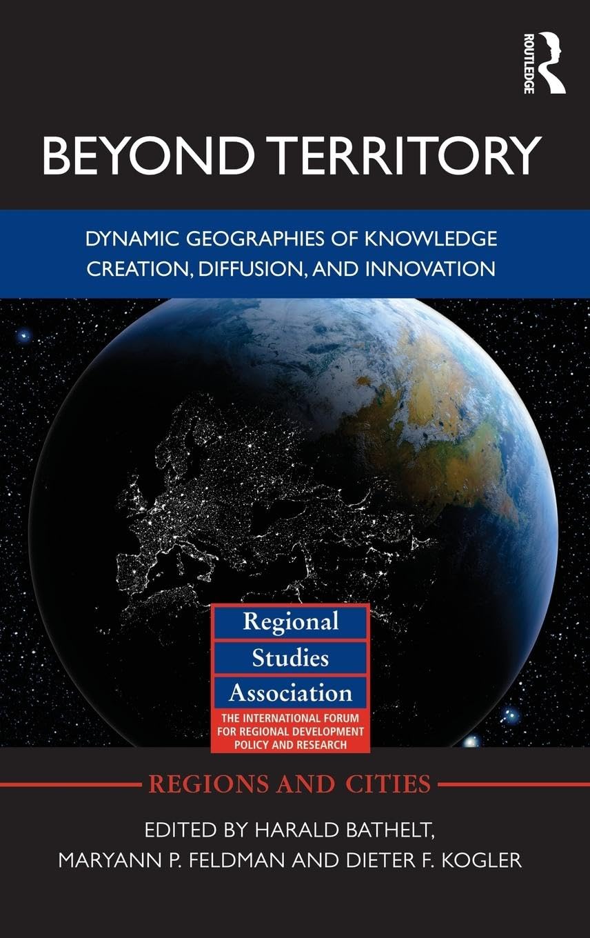Beyond Territory: Dynamic Geographies of Knowledge Creation, Diffusion and Innovation (Regions and Cities, 47, Band 47)